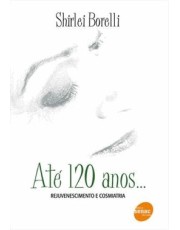 Ate 120 Anos... Rejuvenescimento E Cosmiatria - 2 Ed