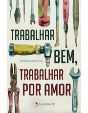 Trabalhar Bem, Trabalhar Por Amor