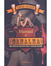 Manual Do Canalha - Uma Estetica Machista Para O Terceiro Milenio Manual Do Canalha - Uma Estetica Machista Para O Terceiro Milenio