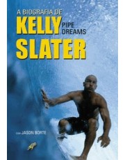 A Biografia De Kelly Slater - Pipe Dreams A Biografia De Kelly Slater - Pipe Dreams