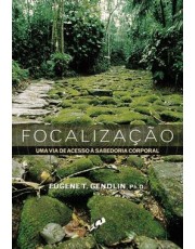 Focalização: Uma Via De Acesso Sabedoria Corporal Focalização: Uma Via De Acesso Sabedoria Corporal