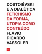 Dostoievski E A Dialetica - Fetichismo Da Forma, Utopia Como Conteudo