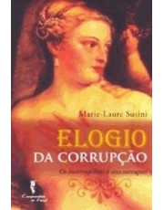Elogio Da Corrupção - Os Incorruptiveis E Seus Corruptos