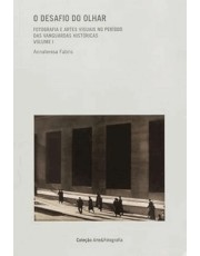 O Desafio Do Olhar- Vol. 1: Fotografia E Artes Visuais No Periodo Das Vanguardas Historicas O Desafio Do Olhar- Vol. 1: Fotografia E Artes Visuais No Periodo Das Vanguardas Historicas