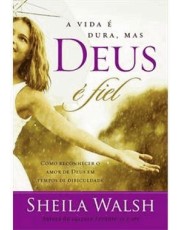 A Vida E Dura, Mas Deus E Fiel - Como Reconhecer O Amor De Deus Em Tempos Dificeis