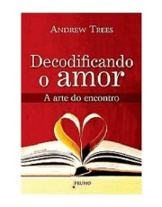 Decodificando O Amor - A Arte Do Encontro