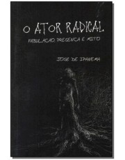 Ator Radical, O- Fabulação, Presenca E Mito
