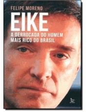 Eike - A Derrocada Do Homem Mais Rico Do Brasil