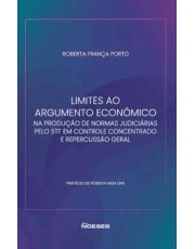 Limites Ao Argumento Econômico Produção Normas Judiciarias Pelo Stf Em Controle Concentrado -01Ed/23 Limites Ao Argumento Econômico Produção Normas Judiciarias Pelo Stf Em Controle Concentrado -01Ed/23