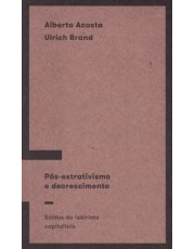 Pos-Extrativismo E Descrescimento: Saidas Do Labirinto Capitalista Pos-Extrativismo E Descrescimento: Saidas Do Labirinto Capitalista