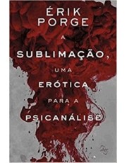 A Sublimação, Uma Erotica Para A Psicanalise