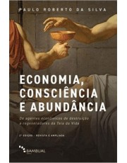 Economia, Consciencia E Abundancia: De Agentes Economicos De Destruição A Regeneradores Da Teia Da V Economia, Consciencia E Abundancia: De Agentes Economicos De Destruição A Regeneradores Da Teia Da V
