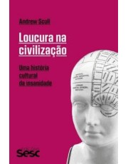 Loucura Na Civilização - Uma História Cultural Da Insanidade