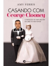 Casando Com George Clooney - Confissoes De Uma Mulher Em Crise De Meia-Idade