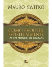 Como Evoluir Espiritualmente Em Um Mundo De Drogas