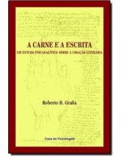 A Carne E A Escrita - Um Estudo Psicanalitico Sobre A Criação Literaria A Carne E A Escrita - Um Estudo Psicanalitico Sobre A Criação Literaria