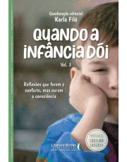 Quando A Infancia Doi - Vol. 3 - Reflexões Que Ferem O Conforto, Mas Curam A Consciência Quando A Infancia Doi - Vol. 3 - Reflexões Que Ferem O Conforto, Mas Curam A Consciência