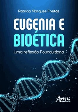 Eugenia e Bioética - Uma Reflexão Foucaultiana