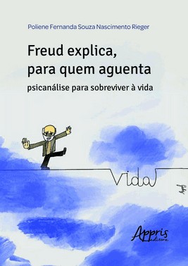 Freud Explica, Para Quem Aguenta - Psicanálise Para Sobreviver à Vida