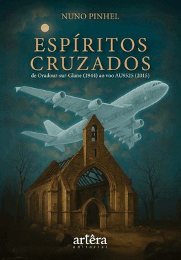 Espíritos Cruzados - De Oradour-Sur-Glane (1944) Ao Voo Au9525 (2015) Espíritos Cruzados - De Oradour-Sur-Glane (1944) Ao Voo Au9525 (2015)