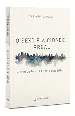 O Sexo e a Cidade Irreal - A Demolição do Espírito Ocidental O Sexo e a Cidade Irreal - A Demolição do Espírito Ocidental