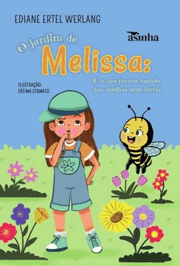 O Jardim De Melissa: E O Fascinante Mundo Das Abelhas Sem Ferrão