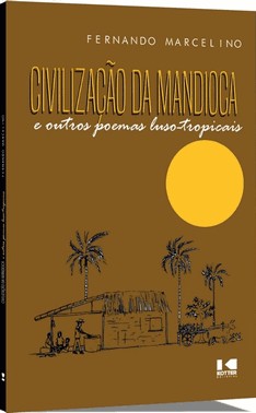Civilização Da Mandioca E Outros Poemas Luso-Tropicais