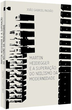 Martin Heidegger e a Superação do Niilismo da Modernidade