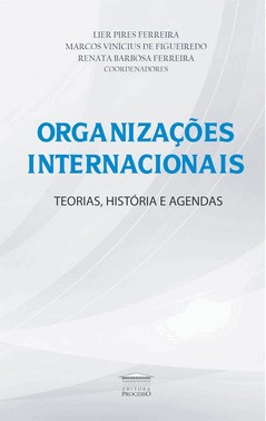 Organizações Internacionais - Teorias, História E Agendas