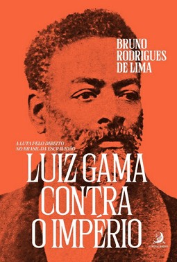 Luiz Gama Contra O Império - A Luta Pelo Direito No Brasil Da Escravidão