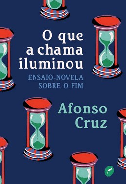 O Que a Chama Iluminou - Ensaio-Novela Sobre o Fim