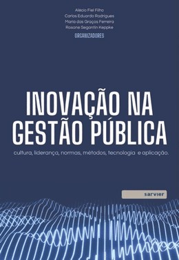 Inovação na Gestão Pública - Cultura, Liderança, Normas, Métodos, Tecnologia e Aplicação
