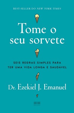 Tome o Seu Sorvete - Seis Regras Simples Para Ter Uma Vida Longa e Saudável Tome o Seu Sorvete - Seis Regras Simples Para Ter Uma Vida Longa e Saudável