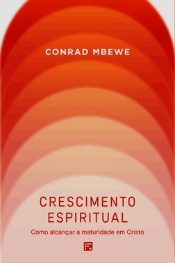 Crescimento Espiritual - Como Alcançar A Maturidade Em Cristo