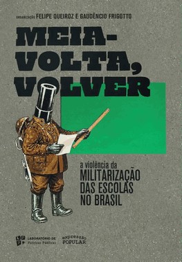 Meia-Volta, Volver - A Violência Da Militarização Das Escolas No Brasil