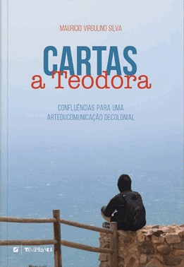 Cartas A Teodora - Confluências Para Uma Arteducomunicação Decolonial