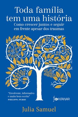 Toda Família Tem Uma História - Como Crescer Juntos e Seguir Em Frente Apesar Dos Traumas
