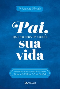 Pai, Quero Ouvir Sobre Sua Vida - Um Diário Para Pais Compartilharem Sua História Com Amor Pai, Quero Ouvir Sobre Sua Vida - Um Diário Para Pais Compartilharem Sua História Com Amor