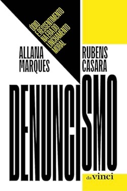 Denuncismo - Ódio e Ressentimento na Era do Linchamento Moral