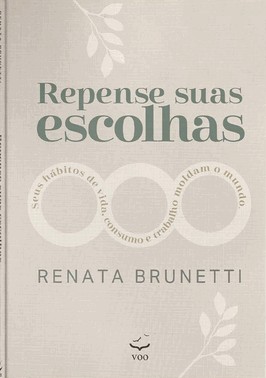 Repense Suas Escolhas - Seus Hábitos De Vida, De Consumo E De Trabalho Moldam O Mundo