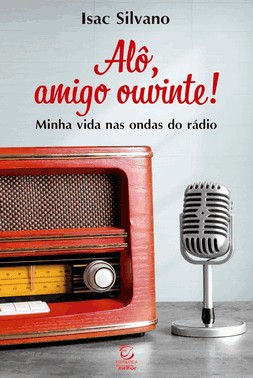 Alô, Amigo Ouvinte! - Minha Vida Nas Ondas Do Rádio