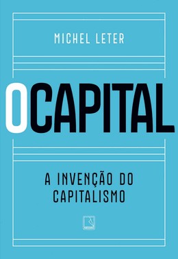 O Capital - A Invenção do Capitalismo