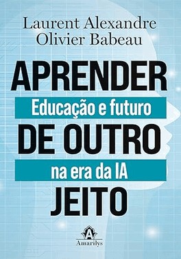Aprender de Outro Jeito - Educação e Futuro na Era da IA Aprender de Outro Jeito - Educação e Futuro na Era da IA