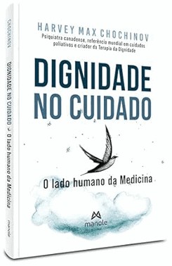 Dignidade no Cuidado - O Lado Humano da Medicina - 01Ed/26 Dignidade no Cuidado - O Lado Humano da Medicina - 01Ed/26