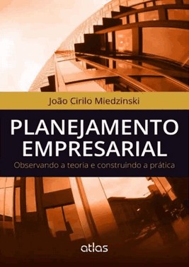 Planejamento Empresarial : Observando A Teoria E Construindo A Prática