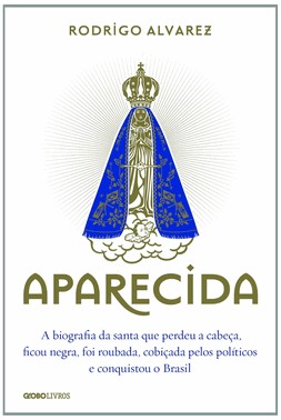 Aparecida - A Biografia Da Santa Que Perdeu A Cabeça, Ficou Negra