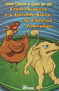 Frank Sinatra e a Galinha Clara: Na Floresta Amazônica
