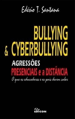 Bullying E Cyberbullying: Agressões Presenciais e a Distância - o Que Os Educadores e Os Pais Devem