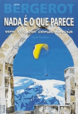 Nada é o Que Parece - Um Voo Da Consciência Nada é o Que Parece - Um Voo Da Consciência