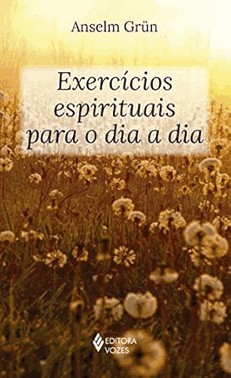 Exercícios Espirituais Para o Dia a Dia Exercícios Espirituais Para o Dia a Dia